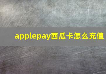 applepay西瓜卡怎么充值