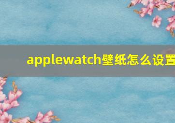 applewatch壁纸怎么设置