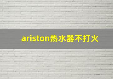 ariston热水器不打火