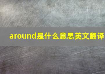 around是什么意思英文翻译