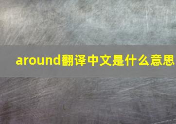 around翻译中文是什么意思