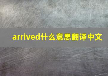 arrived什么意思翻译中文