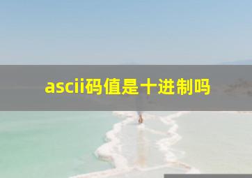 ascii码值是十进制吗