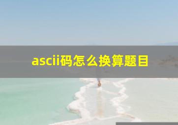 ascii码怎么换算题目