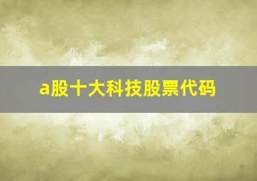 a股十大科技股票代码