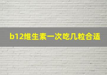 b12维生素一次吃几粒合适