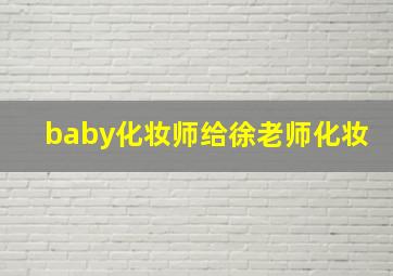 baby化妆师给徐老师化妆