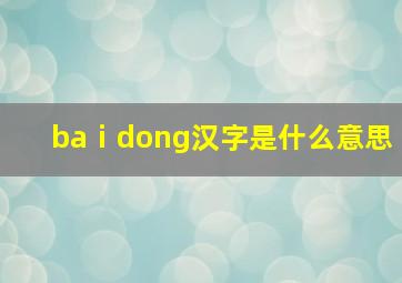 baⅰdong汉字是什么意思