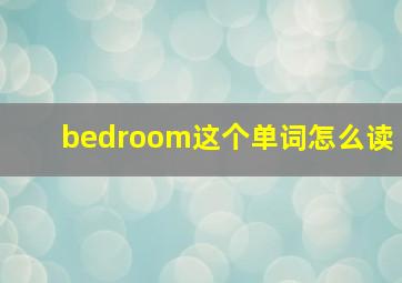 bedroom这个单词怎么读