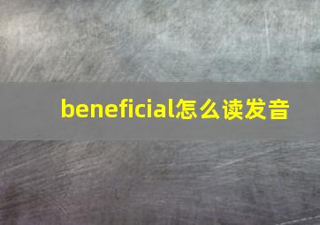 beneficial怎么读发音