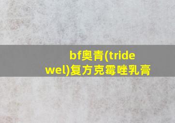 bf奥青(tridewel)复方克霉唑乳膏