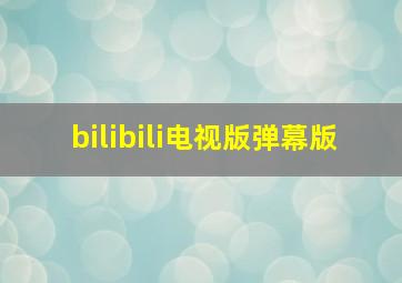 bilibili电视版弹幕版