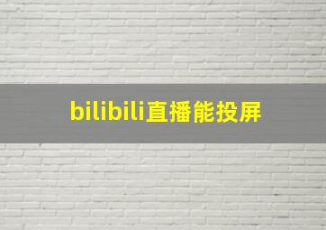 bilibili直播能投屏