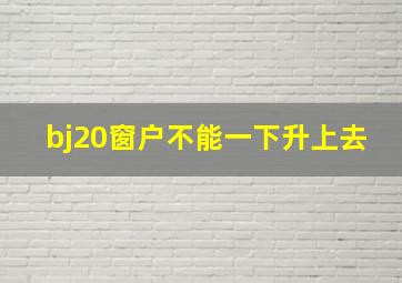 bj20窗户不能一下升上去