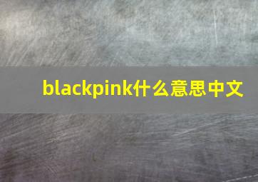 blackpink什么意思中文