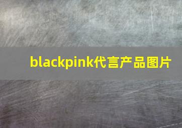 blackpink代言产品图片