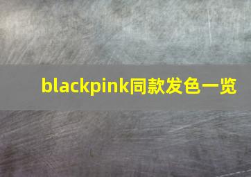 blackpink同款发色一览