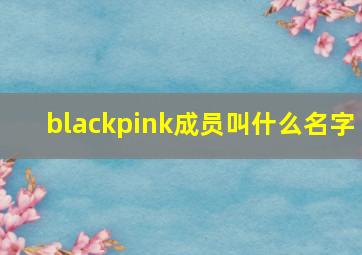 blackpink成员叫什么名字