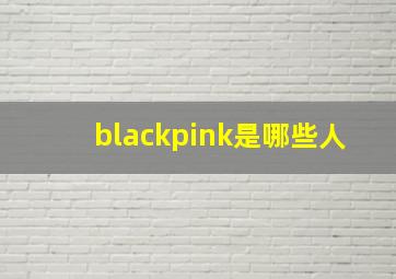 blackpink是哪些人