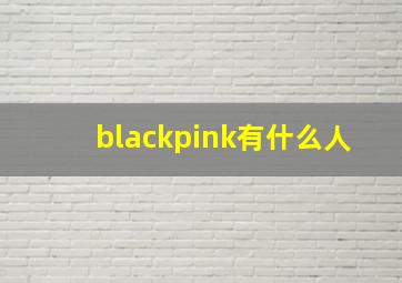 blackpink有什么人