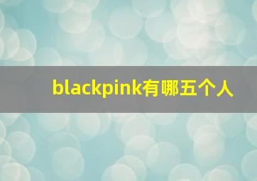 blackpink有哪五个人