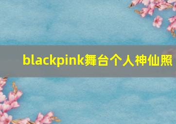 blackpink舞台个人神仙照