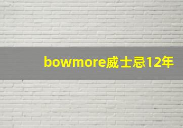 bowmore威士忌12年