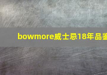 bowmore威士忌18年品鉴