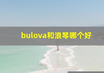 bulova和浪琴哪个好