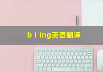 bⅰing英语翻译