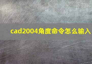 cad2004角度命令怎么输入