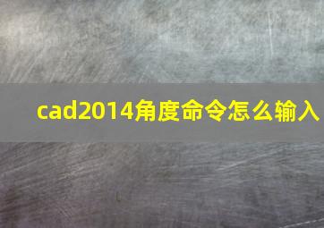 cad2014角度命令怎么输入