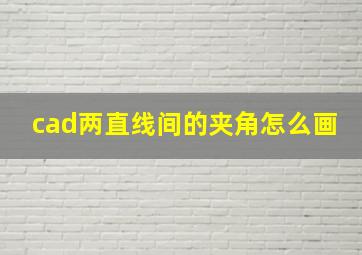 cad两直线间的夹角怎么画