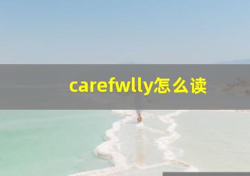 carefwlly怎么读