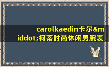 carolkaedin卡尔·柯蒂时尚休闲男腕表40mm