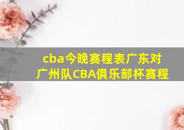 cba今晚赛程表广东对广州队CBA俱乐部杯赛程