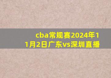 cba常规赛2024年11月2日广东vs深圳直播