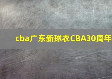 cba广东新球衣CBA30周年