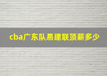 cba广东队易建联顶薪多少