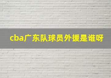 cba广东队球员外援是谁呀