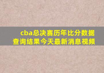 cba总决赛历年比分数据查询结果今天最新消息视频