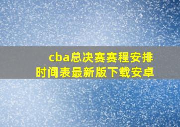 cba总决赛赛程安排时间表最新版下载安卓