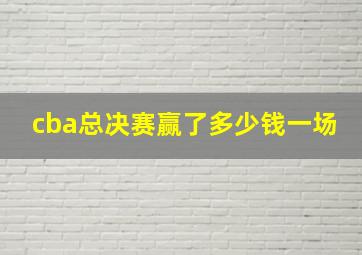 cba总决赛赢了多少钱一场