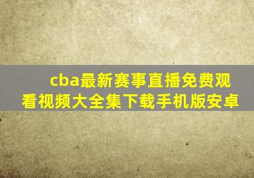 cba最新赛事直播免费观看视频大全集下载手机版安卓