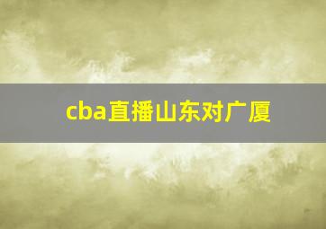 cba直播山东对广厦