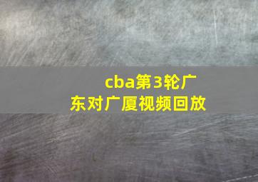 cba第3轮广东对广厦视频回放