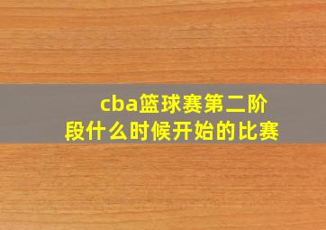 cba篮球赛第二阶段什么时候开始的比赛