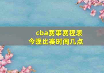 cba赛事赛程表今晚比赛时间几点