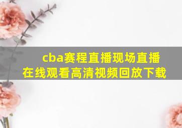 cba赛程直播现场直播在线观看高清视频回放下载