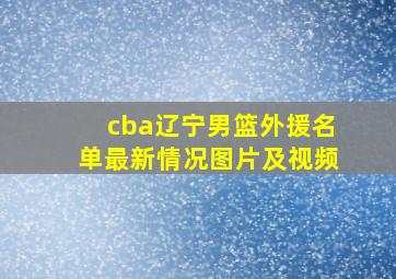 cba辽宁男篮外援名单最新情况图片及视频